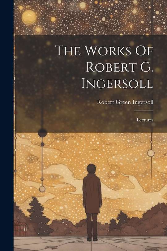 Front cover_The Works Of Robert G. Ingersoll