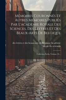 Front cover_Mémoires Couronnés Et Autres Mémoires Publiés Par L'académie Royale Des Sciences, Des Lettres Et Des Beaux-arts De Belgique