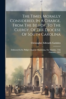 Couverture_The Times, Morally Considered, In A Charge, From The Bishop, To The Clergy, Of The Diocese Of South Carolina