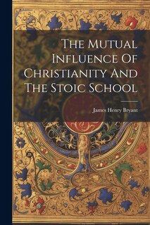 Front cover_The Mutual Influence Of Christianity And The Stoic School