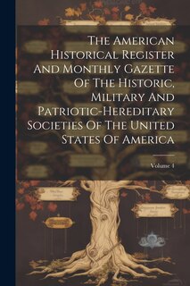 Couverture_The American Historical Register And Monthly Gazette Of The Historic, Military And Patriotic-hereditary Societies Of The United States Of America; Volume 4