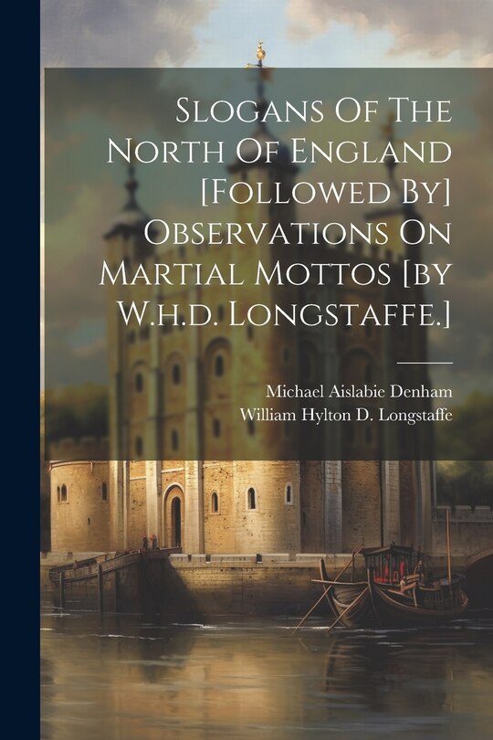 Front cover_Slogans Of The North Of England [followed By] Observations On Martial Mottos [by W.h.d. Longstaffe.]