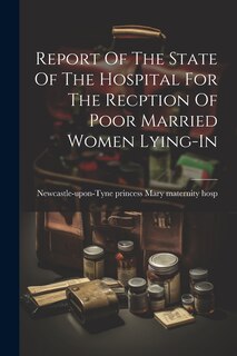 Front cover_Report Of The State Of The Hospital For The Recption Of Poor Married Women Lying-in