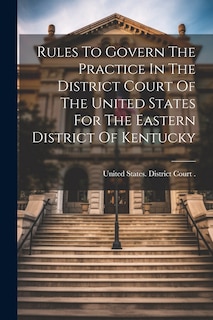 Couverture_Rules To Govern The Practice In The District Court Of The United States For The Eastern District Of Kentucky
