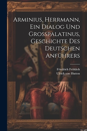 Arminius, Herrmann, Ein Dialog Und Großpalatinus, Geschichte Des Deutschen Anführers