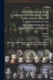 Front cover_Recherches Sur La Composition Des Matières Employées Dans La Fabrication Et La Décoration De La Porcelaine En Chine