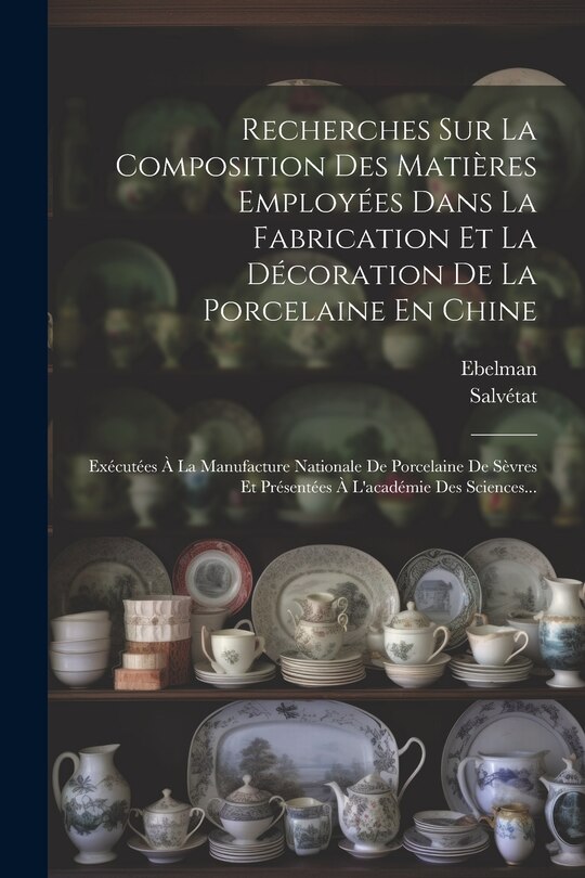 Front cover_Recherches Sur La Composition Des Matières Employées Dans La Fabrication Et La Décoration De La Porcelaine En Chine