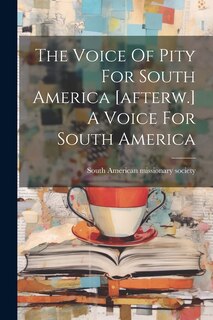 Front cover_The Voice Of Pity For South America [afterw.] A Voice For South America