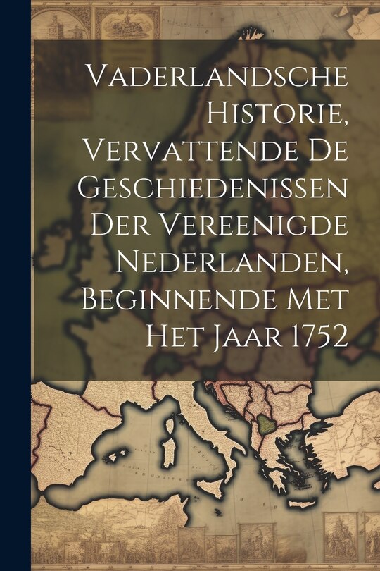 Front cover_Vaderlandsche Historie, Vervattende De Geschiedenissen Der Vereenigde Nederlanden, Beginnende Met Het Jaar 1752