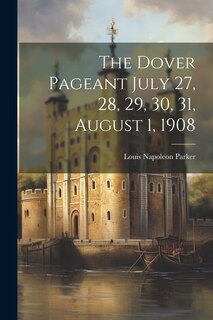 Couverture_The Dover Pageant July 27, 28, 29, 30, 31, August 1, 1908
