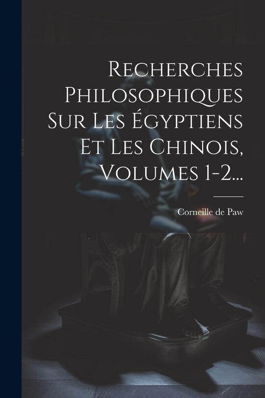Front cover_Recherches Philosophiques Sur Les Égyptiens Et Les Chinois, Volumes 1-2...
