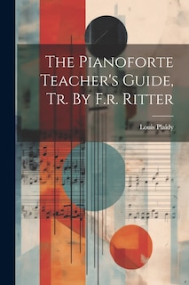 Front cover_The Pianoforte Teacher's Guide, Tr. By F.r. Ritter
