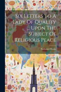 Front cover_Six Letters To A Lady Of Quality ... Upon The Subject Of Religious Peace