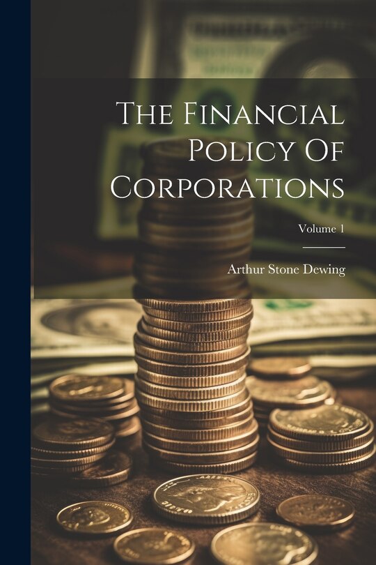 Couverture_The Financial Policy Of Corporations; Volume 1