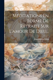 Front cover_Méditations En Forme De Retraite Sur L'amour De Dieu...