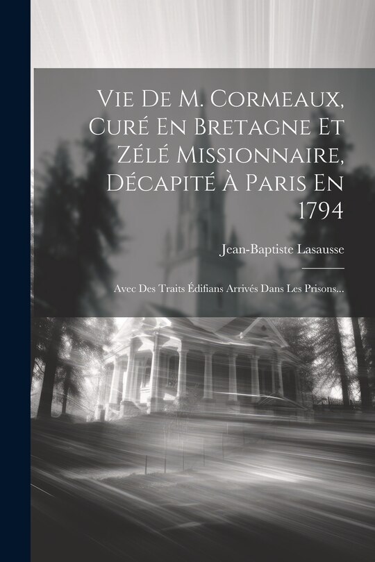 Front cover_Vie De M. Cormeaux, Curé En Bretagne Et Zélé Missionnaire, Décapité À Paris En 1794