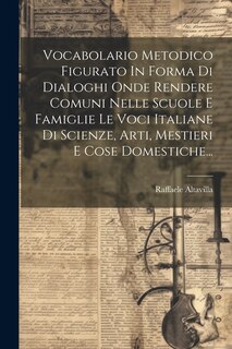 Couverture_Vocabolario Metodico Figurato In Forma Di Dialoghi Onde Rendere Comuni Nelle Scuole E Famiglie Le Voci Italiane Di Scienze, Arti, Mestieri E Cose Domestiche...