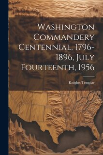Front cover_Washington Commandery Centennial, 1796-1896, July Fourteenth, 1956