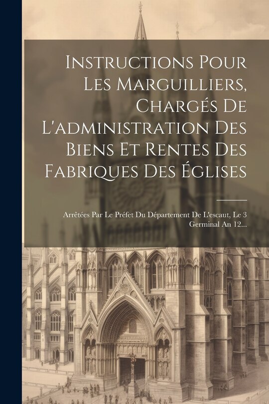 Couverture_Instructions Pour Les Marguilliers, Chargés De L'administration Des Biens Et Rentes Des Fabriques Des Églises