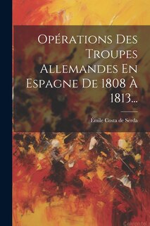 Front cover_Opérations Des Troupes Allemandes En Espagne De 1808 À 1813...