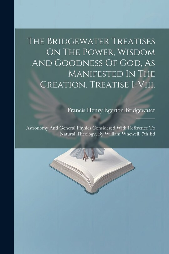 Front cover_The Bridgewater Treatises On The Power, Wisdom And Goodness Of God, As Manifested In The Creation. Treatise I-viii.