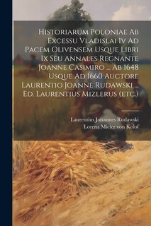 Couverture_Historiarum Poloniae Ab Excessu Vladislai Iv Ad Pacem Olivensem Usque Libri Ix Seu Annales Regnante Joanne Casimiro ... Ab 1648 Usque Ad 1660 Auctore Laurentio Joanne Rudawski ... Ed. Laurentius Mizlerus (etc.)