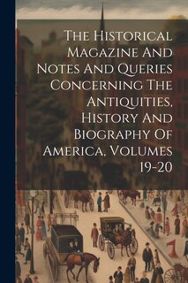 Couverture_The Historical Magazine And Notes And Queries Concerning The Antiquities, History And Biography Of America, Volumes 19-20