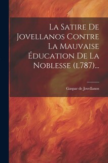 La Satire De Jovellanos Contre La Mauvaise Éducation De La Noblesse (l787)...