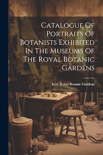 Couverture_Catalogue Of Portraits Of Botanists Exhibited In The Museums Of The Royal Botanic Gardens