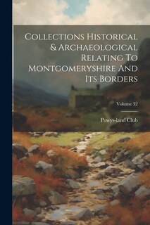 Front cover_Collections Historical & Archaeological Relating To Montgomeryshire And Its Borders; Volume 32