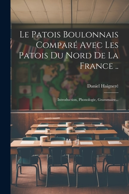 Front cover_Le Patois Boulonnais Comparé Avec Les Patois Du Nord De La France ..