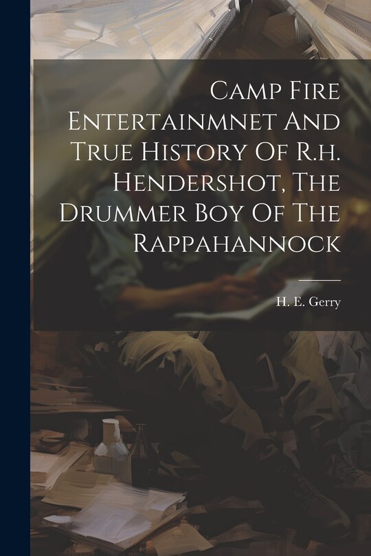 Front cover_Camp Fire Entertainmnet And True History Of R.h. Hendershot, The Drummer Boy Of The Rappahannock