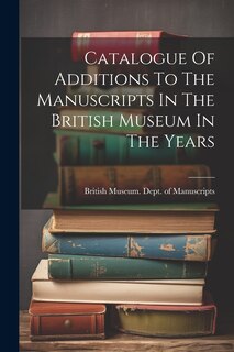 Front cover_Catalogue Of Additions To The Manuscripts In The British Museum In The Years