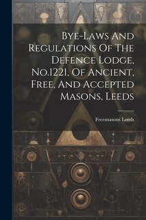 Couverture_Bye-laws And Regulations Of The Defence Lodge, No.1221, Of Ancient, Free, And Accepted Masons, Leeds