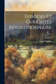 Front cover_Épisodes Et Curiosités Révolutionnaires...