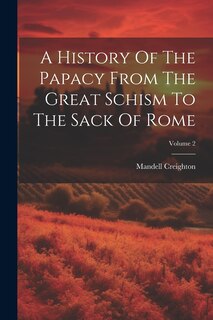 Front cover_A History Of The Papacy From The Great Schism To The Sack Of Rome; Volume 2
