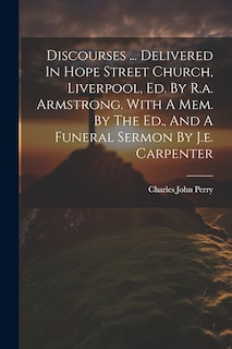 Couverture_Discourses ... Delivered In Hope Street Church, Liverpool, Ed. By R.a. Armstrong. With A Mem. By The Ed., And A Funeral Sermon By J.e. Carpenter