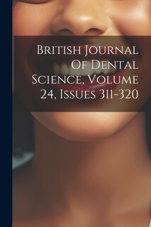 Front cover_British Journal Of Dental Science, Volume 24, Issues 311-320