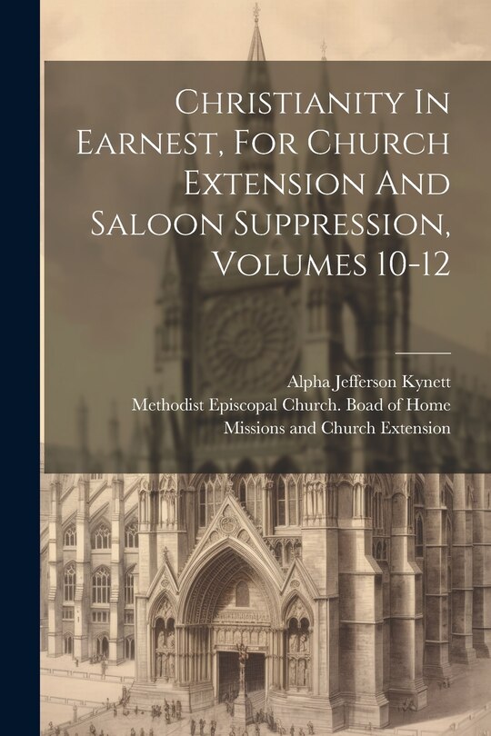 Couverture_Christianity In Earnest, For Church Extension And Saloon Suppression, Volumes 10-12