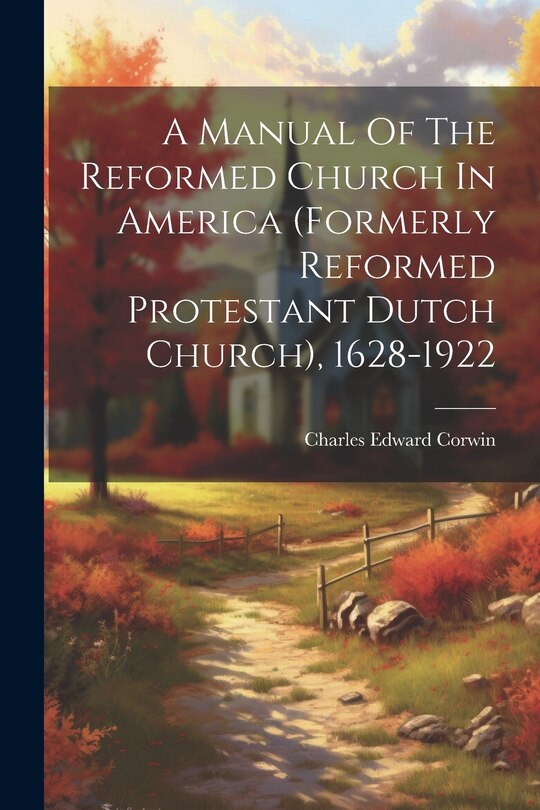 Front cover_A Manual Of The Reformed Church In America (formerly Reformed Protestant Dutch Church), 1628-1922