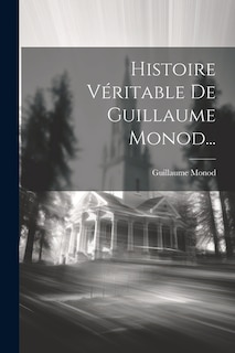 Couverture_Histoire Véritable De Guillaume Monod...