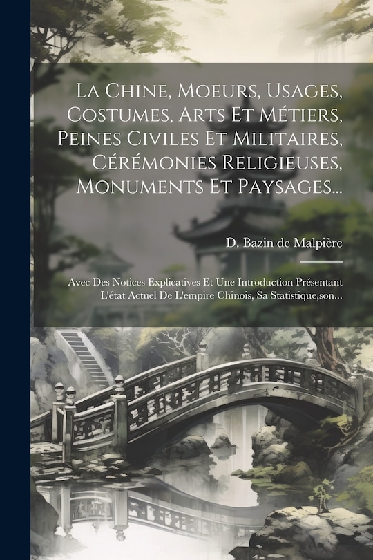 Front cover_La Chine, Moeurs, Usages, Costumes, Arts Et Métiers, Peines Civiles Et Militaires, Cérémonies Religieuses, Monuments Et Paysages...
