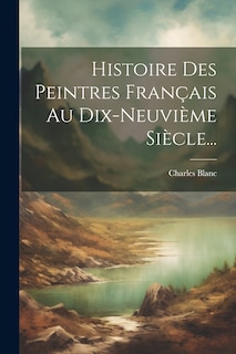 Front cover_Histoire Des Peintres Français Au Dix-neuvième Siècle...