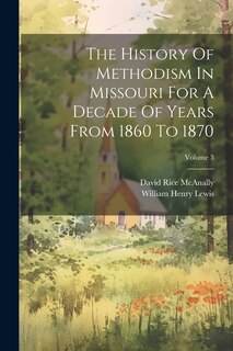 Front cover_The History Of Methodism In Missouri For A Decade Of Years From 1860 To 1870; Volume 3