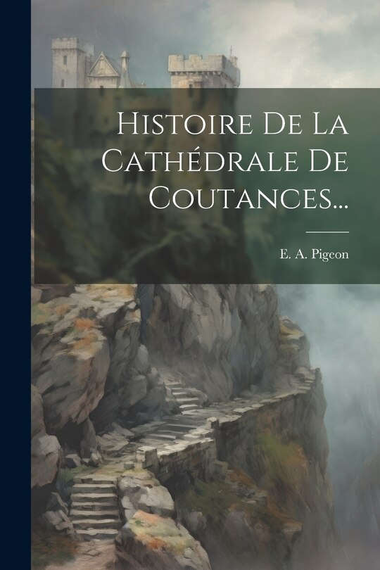Front cover_Histoire De La Cathédrale De Coutances...