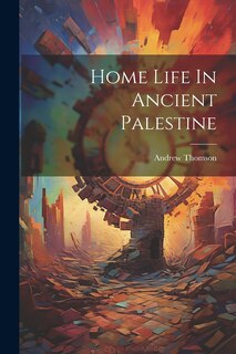 Front cover_Home Life In Ancient Palestine