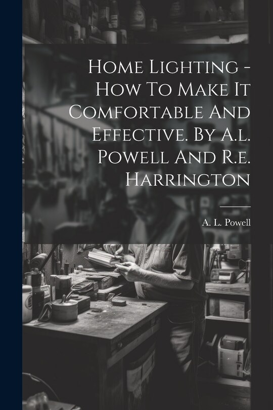 Couverture_Home Lighting - How To Make It Comfortable And Effective. By A.l. Powell And R.e. Harrington