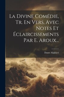 Couverture_La Divine Comédie, Tr. En Vers, Avec Notes Et Éclaircissements Par E. Aroux...