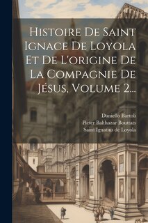 Couverture_Histoire De Saint Ignace De Loyola Et De L'origine De La Compagnie De Jésus, Volume 2...