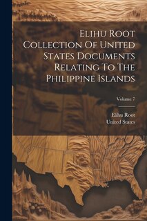 Front cover_Elihu Root Collection Of United States Documents Relating To The Philippine Islands; Volume 7